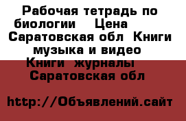 Рабочая тетрадь по биологии  › Цена ­ 350 - Саратовская обл. Книги, музыка и видео » Книги, журналы   . Саратовская обл.